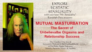 MUTUAL MASTURBATION The Secret of UNBELIEVABLE ORGASMS, Relationship Success Orgasmic Consciousness