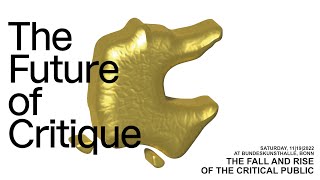 THE FUTURE OF CRITIQUE – THE FALL AND RISE OF THE CRITICAL PUBLIC