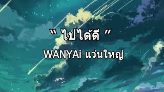 ไปได้ดี - WANYAI แว่นใหญ่ [ Lyrics ]