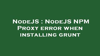 NodeJS : NodeJS NPM Proxy error when installing grunt
