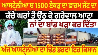 ਆਸਟ੍ਰੇਲੀਆ ਚ 1500 ਏਕੜ ਦਾ ਫਾਰਮ ਜੱਟ ਦਾ ਕੱਚੇ ਘਰਾਂ ਤੋਂ ਉੱਠ ਕੇ Grewal Atta ਨਾਂ ਦਾ ਬ੍ਰਾਂਡ ਖੜਾ ਕਰ ਦਿੱਤਾ Aus