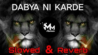 Dabya Ni Karde Song | Official Audio song | Slowed & Reverb Remix music | Lofisong | by MM Remix