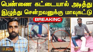 BREAKING : பெண்ணை கட்டையால் அடித்து இழுத்து சென்றவனுக்கு மாவுகட்டு | Trichy | Lady Attack