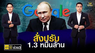 ศาลรัสเซียสั่งปรับ Google 1.3 หมื่นล้าน ฐานไม่ลบเนื้อหาเท็จ | เล่าข่าวข้น | ช่วง 3 | TOP NEWS