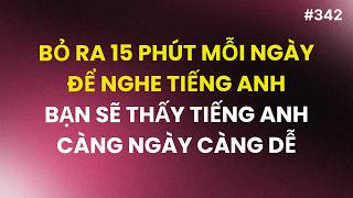 #342: Bỏ Ra 15 Phút Mỗi Ngày Để Nghe Tiếng Anh Bạn Sẽ Thấy Tiếng Anh Càng Ngày Càng Dễ