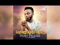 FEMI PRAISE - MORI ANU GBA || New single