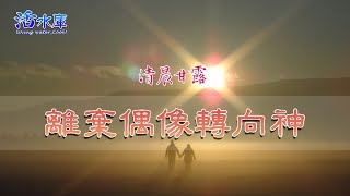 【清晨甘露】離棄偶像轉向神