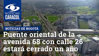 Puente oriental de la avenida 68 con calle 26 en Bogotá estará cerrado durante un año