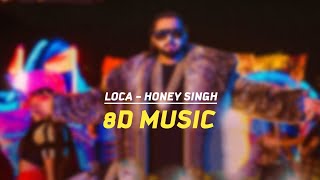 YO YO HONEY SINGH - LOCA (8D AUDIO)