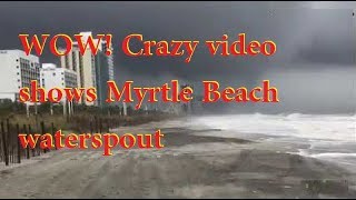 WOW! Crazy video shows Myrtle Beach waterspout