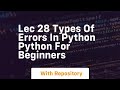 lec 28 types of errors in python python for beginners