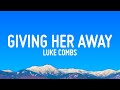 Luke Combs - Giving Her Away (Lyrics)