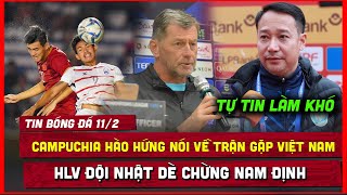 🔴TIN BÓNG ĐÁ 11/2| CAMPUCHIA HÀO HỨNG NÓI VỀ TRẬN GẶP VIỆT NAM, NAM ĐỊNH TỰ TIN LÀM KHÓ ĐẠI GIA NHẬT