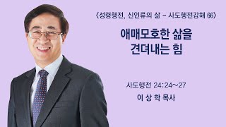 [사도행전 강해 66] 애매모호한 삶을 견뎌내는 힘 (사도행전 24:24~27)