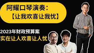 【让我欢喜让我忧】2023年财政预算案，实在让人欢喜让人忧！｜阿耀口琴演奏