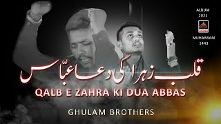 Qalb e Zehra Ki Dua Abbas - Ghulam Brothers - 2021 | Noha Mola Abbas As - Muharram 1443 Nohay