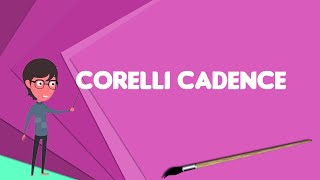 What is Corelli cadence? Explain Corelli cadence, Define Corelli cadence, Meaning of Corelli cadence