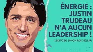 SR - Énergie : JUSTIN TRUDEAU n'a aucun Leadership ! L'édito de Simon Rocheleau