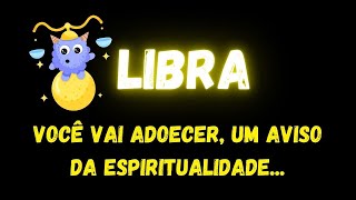 ♎️LIBRA😢VOCÊ VAI ADOECER, UM AVISO DA ESPIRITUALIDADE...