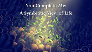 You Complete Me: A Symbiotic View of Life