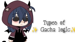 Types of ✨gacha logic✨😩🤙