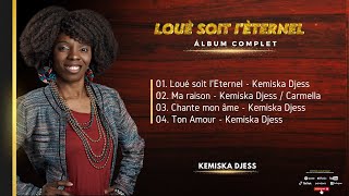 Loue soit I'Eternel - Album Complet de musique gospel / Kemiska Djess