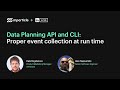 Data Planning API and CLI: Ensure proper event collection at run time