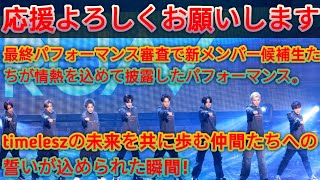 「timeleszプロジェクト」最終パフォーマンス審査：新メンバー候補生たちの情熱と誓い🔥✨