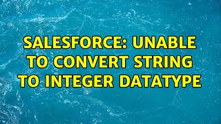 Salesforce: Unable to convert string to integer datatype (3 Solutions!!)