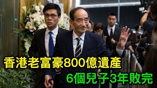 香港老富豪800億遺產，6個兒子3年敗完