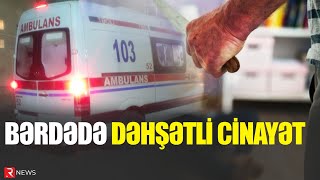 Bərdədə DƏHŞƏTLİ CİNAYƏT: qardaşının arvadını öldürdü - RTV