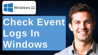 How To Check Event Logs In Windows 11 - Step By Step [2026 Guide]