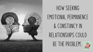 How seeking Emotional Permanence \u0026 Constancy in relationships could be the problem. -The Soap Opera-