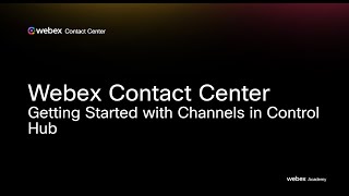Webex Contact Center - Getting Started with Channels in Control Hub