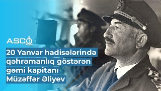 20 Yanvar hadisələrində qəhrəmanlıq göstərən gəmi kapitanı Müzəffər Əliyev