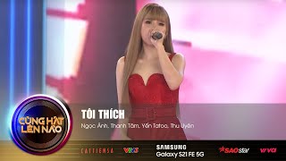 Tôi Thích | Cùng Hát Lên Nào Tập 11- Nhân Tố \