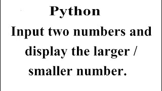 Input two numbers and display the larger / smaller number in python
