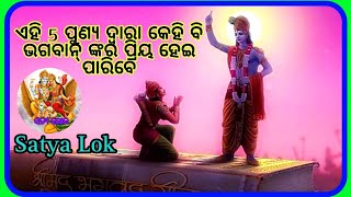 ଏହି 5 କର୍ମ ଦ୍ଵାରା କେହି ବି ଭଗବାନ୍ ଙ୍କର ଅତି ପ୍ରିୟ ହୋଇପାରିବେ  //Satya lok//