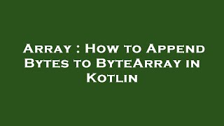 Array : How to Append Bytes to ByteArray in Kotlin