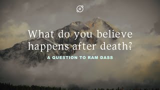 Ram Dass: what do you believe happens after death? Ram Dass speaks about death and dying