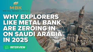 Why explorers like Metal Bank are zeroing in on Saudi Arabia in 2025