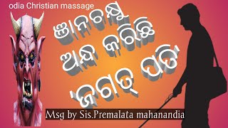 ଚକ୍ଷୁ ଅନ୍ଧ କଲା ଜଗତ୍ ପତି#massage Sis.premalata mahanandia#odia#bible study