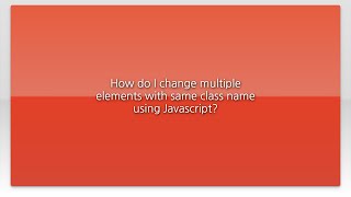 How do I change multiple elements with same class name using Javascript?