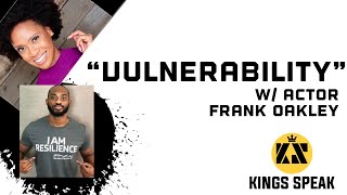 Kings Speak: Vulnerability in Men w/ actor Frank Oakley