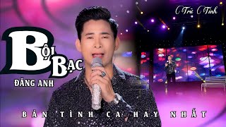 BỘI BẠC - ĐĂNG ANH. BOLERO TRỮ TÌNH NGHE THẤM THÍA NHẤT. Nhạc hot thịnh hành tiktok Không Quảng Cáo.