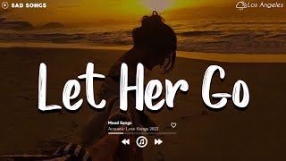 Let Her Go 😥 Sad Songs Playlist 2022 ~ Depressing Songs Playlist 2022 That Will Make You Cry 💔