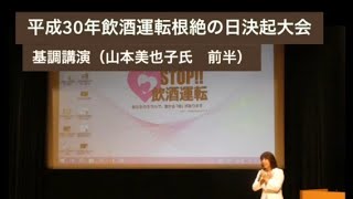 平成３０年飲酒運転根絶の日決起大会における基調講演（山本美也子氏　前半）