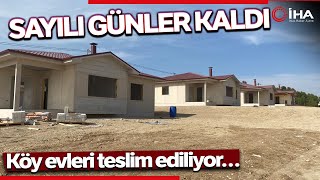 Köy Evlerinin Teslimine Sayılı Günler Kaldı