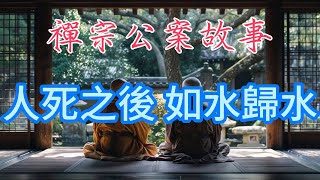 《禪宗公案故事——人死之後，如水歸水》| 人生如同一粒微尘，在繁华世界走上一遭，也是人生真有缘。不要畏惧红尘游戏的结束，只要你曾认真的见识过红尘的纷繁与美丽。