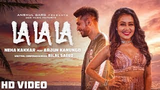 La La La - Neha Kakkar ft. Arjun Kanungo | Bilal Saeed   2018 songs